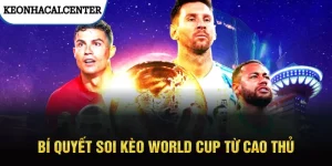 Tổng hợp bí quyết soi kèo World Cup cho các bet thủ