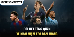 Đôi nét tổng quan về khái niệm kèo bàn thắng