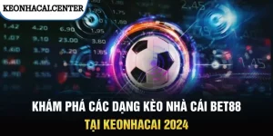 Khám Phá Các Dạng Kèo Nhà Cái Bet88 Tại Keonhacai 2024