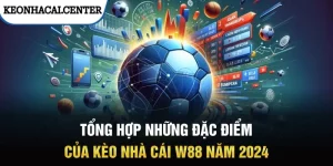 Tổng Hợp Những Đặc Điểm Của Kèo Nhà Cái W88 Năm 2024